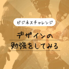 【ビジネスチャレンジ】デザインの勉強をしてみる
